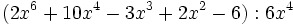 (2x^6+10x^4-3x^3+2x^2-6):6x^4\;