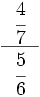 \cfrac{~~ \cfrac{4}{7} ~~}{\cfrac{5}{6}}\;