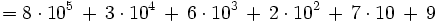 =8 \cdot 10^5 \, + \, 3 \cdot 10^4 \, + \, 6 \cdot 10^3 \, + \, 2 \cdot 10^2 \, + \, 7 \cdot 10 \, + \, 9