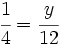 \cfrac{1}{4}=\cfrac{y}{12}\;