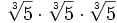 \sqrt[3]{5} \cdot \sqrt[3]{5} \cdot \sqrt[3]{5} \;