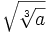 \sqrt{\sqrt[3]{a}}