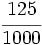 \cfrac{125}{1000}