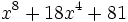 x^8+18x^4+81\;