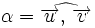 \alpha= \widehat{\overrightarrow{u}, \, \overrightarrow{v}}