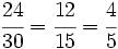 \cfrac{24}{30} = \cfrac{12}{15} = \cfrac{4}{5}