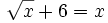 \sqrt{x}+6 =x\;