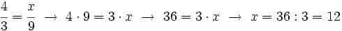 \cfrac{4}{3} = \cfrac{x}{9} \ \rightarrow \ 4 \cdot 9 = 3 \cdot x \ \rightarrow \ 36 = 3 \cdot x \ \rightarrow \ x= 36:3 = 12