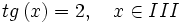 tg \,(x) = 2, \quad x \in III