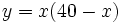 y=x(40-x)\;