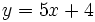 y=5x+4\;