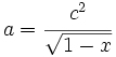 a=\cfrac{c^2}{\sqrt{1-x}}\;