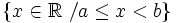 \left \{ x \in \mathbb{R} \ / a \le x<b \right \}