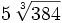 5\,\sqrt[3]{384}\;