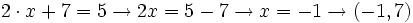 2 \cdot x + 7 = 5 \rightarrow 2x=5-7 \rightarrow x=-1 \rightarrow (-1,7)