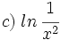 c)\; ln \, \cfrac{1}{x^2}\;