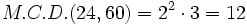 M.C.D.(24,60)= 2^2 \cdot 3=12