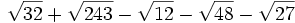 \sqrt{32}+\sqrt{243}-\sqrt{12}-\sqrt{48}-\sqrt{27}