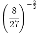 \left(\cfrac{8}{27}\right)^{-\frac{2}{3}}