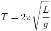 T =  2\pi \sqrt{\cfrac{L}{g}}