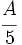 \cfrac {A}{5}