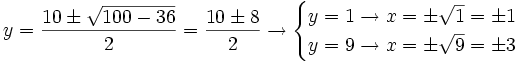 y = \frac{10 \pm \sqrt{100-36}}{2}=\frac{10 \pm 8}{2} \rightarrow \begin{cases} y=1 \rightarrow x= \pm \sqrt 1 = \pm 1 \\ y=9 \rightarrow x= \pm \sqrt 9 = \pm 3 \end{cases}