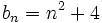 b_n=n^2+4\;