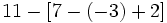 11-[7- (-3) + 2]\,