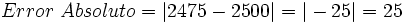 Error \ Absoluto = |2475 - 2500| = |-25| = 25