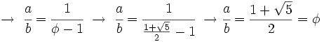 \rightarrow \ \cfrac{a}{b} = \cfrac{1}{\phi - 1} \ \rightarrow \ \cfrac{a}{b} = \cfrac{1}{\frac{1 + \sqrt{5}}{2} - 1} \ \rightarrow \cfrac{a}{b} = \frac{1 + \sqrt{5}}{2} = \phi