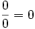 \frac{0}{0} = 0