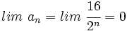 lim \ a_n = lim \ \cfrac{16}{2^n} = 0