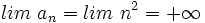 lim \ a_n=lim \ n^2 = +\infty \;