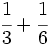 \cfrac{1}{3}+ \cfrac{1}{6}