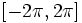 \left[ -2\pi, 2\pi \right]