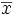 \overline {x}