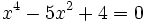 x^4-5x^2+4=0 \;