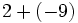 2+(-9)\;