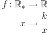 \begin{matrix} f \colon \mathbb{R_*}  \rightarrow \mathbb{R}  \\ \, \quad \ \ x  \rightarrow \cfrac{k}{x} \end{matrix}