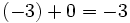 (-3) + 0 = -3\,