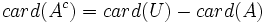 card(A^c)=card(U)-card(A) \;