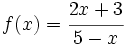 f(x)=\cfrac{2x+3}{5-x}\;