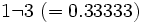 1 \lnot 3 \ (= 0.33333)\;\!