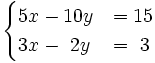 \begin{cases}5x-10y & = 15 \\ 3x-~2y & = ~3 \end{cases}