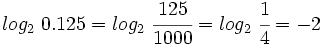 log_2 \ 0.125=log_2 \ \cfrac{125}{1000}=log_2 \ \cfrac{1}{4}=-2