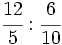 \cfrac{12}{5} : \cfrac{6}{10}