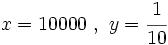 x=10000 \ , \ y=\cfrac{1}{10} \;