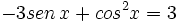 -3 sen \, x + cos^2 x= 3\;