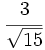 \cfrac{3}{\sqrt{15}}