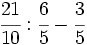 \cfrac{21}{10}:\cfrac{6}{5} - \cfrac{3}{5}